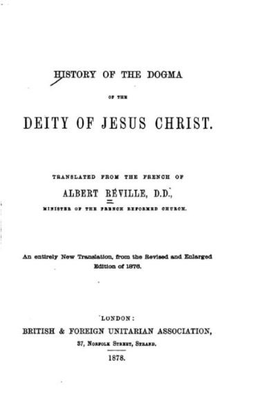History of the Dogma of the Deity of Jesus Christ - Albert Reville - Books - Createspace Independent Publishing Platf - 9781530797264 - March 29, 2016