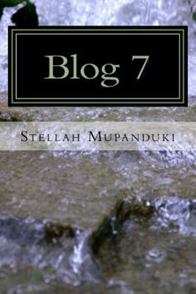 Cover for Stellah Mupanduki · Blog 7 : Blogging Of A Healing Blogger In The Name Of Jesus Christ (Paperback Book) (2017)