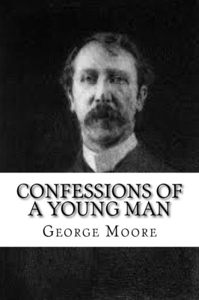 Confessions of a Young Man - George Moore - Kirjat - Createspace Independent Publishing Platf - 9781534942264 - maanantai 27. kesäkuuta 2016