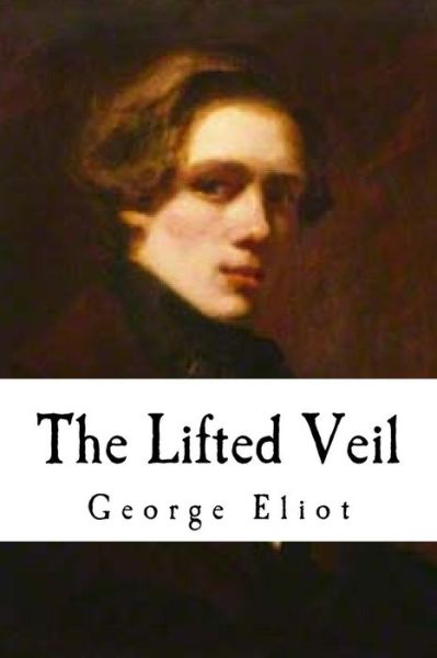 The Lifted Veil - George Eliot - Livros - Createspace Independent Publishing Platf - 9781535156264 - 8 de julho de 2016