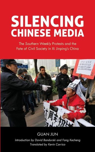 Cover for Guan Jun · Silencing Chinese Media: The &quot;Southern Weekly&quot; Protests and the Fate of Civil Society in Xi Jinping's China (Hardcover Book) (2020)