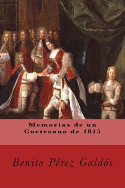 Memorias de Un Cortesano de 1815 - Benito Perez Galdos - Boeken - Createspace Independent Publishing Platf - 9781539596264 - 17 oktober 2016