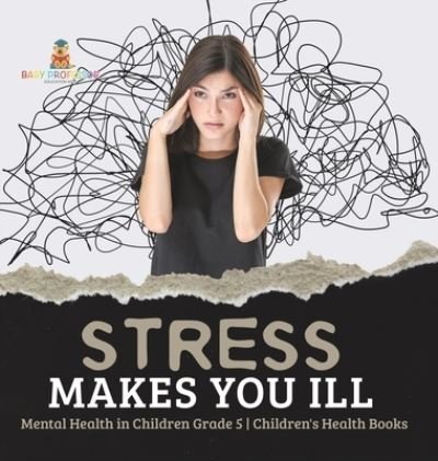 Cover for Baby Professor · Stress Makes You Ill Mental Health in Children Grade 5 Children's Health Books (Gebundenes Buch) (2021)
