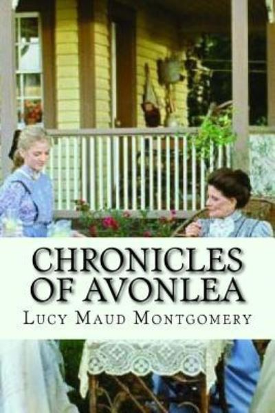 Chronicles of avonlea - Lucy Maud Montgomery - Bücher - Createspace Independent Publishing Platf - 9781542383264 - 6. Januar 2017