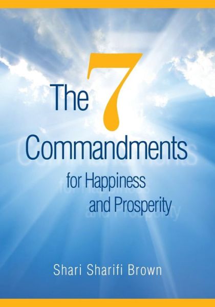 The Seven Commandments for Happiness and Prosperity - Shari Sharifi Brown - Książki - Createspace Independent Publishing Platf - 9781544842264 - 3 października 2017