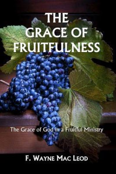 Cover for F Wayne Mac Leod · The Grace of Fruitfulness (Paperback Book) (2017)