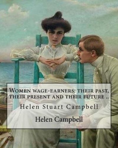 Women wage-earners - Helen Campbell - Libros - Createspace Independent Publishing Platf - 9781548365264 - 26 de junio de 2017