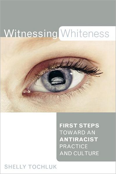 Cover for Shelly Tochluk · Witnessing Whiteness: First Steps Toward an Antiracist Practice and Culture (Paperback Book) (2007)