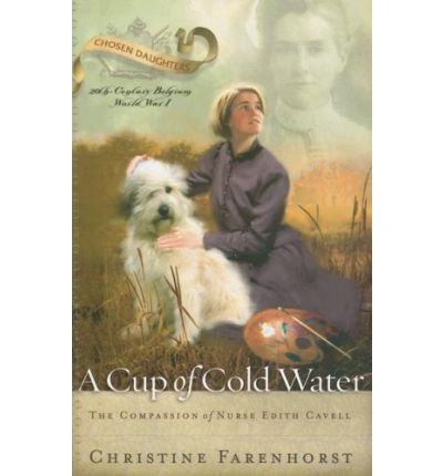 Cover for Christine Farenhorst · A Cup of Cold Water: The Compassion of Nurse Edith Cavell (Paperback Book) (2007)