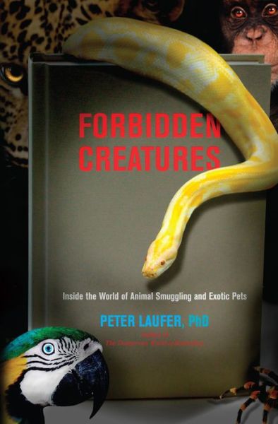 Forbidden Creatures: Inside the World of Animal Smuggling and Exotic Pets - Peter Laufer - Books - Rowman & Littlefield - 9781599219264 - June 1, 2010