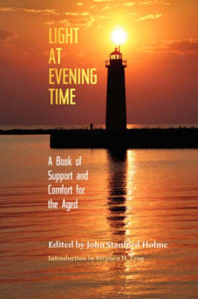 Light at Evening Time: a Book of Support and Strength for the Aged - John Stanford Holme - Books - Solid Ground Christian Books - 9781599251264 - December 10, 2007