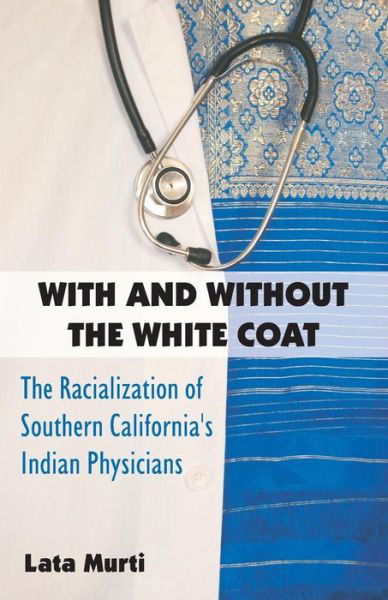 Cover for Lata Murti · With and Without the White Coat: the Racialization of Southern California's Indian Physicians (Pocketbok) (2014)