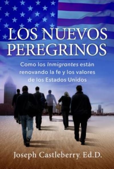 Cover for Joseph Castleberry · LOS NUEVOS PEREGRINOS: Como Los Inmigrantes Estan Renovando la Fe y los Valores de los Estados Unidos (Pocketbok) (2015)