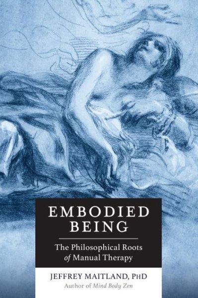 Cover for Jeffrey Maitland · Embodied Being: The Philosophical Roots of Manual Therapy (Paperback Bog) (2016)
