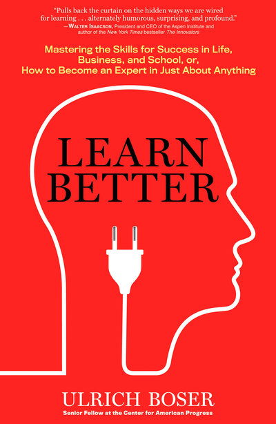 Cover for Ulrich Boser · Learn Better: Mastering the Skills for Success in Life, Business, and School, or How to Become an Expert in Just About Anything (Hardcover Book) (2017)