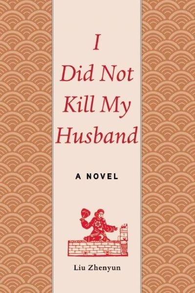 Cover for Liu Zhenyun · I Did Not Kill My Husband: A Novel (Hardcover Book) (2014)