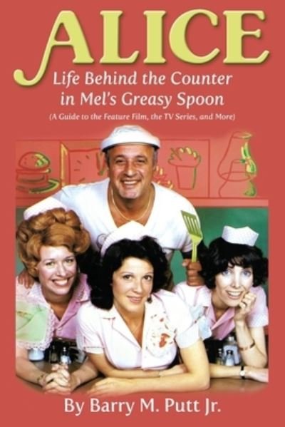 Cover for Putt, Barry M, Jr · Alice: Life Behind the Counter in Mel's Greasy Spoon (A Guide to the Feature Film, the TV Series, and More) (Paperback Book) (2019)
