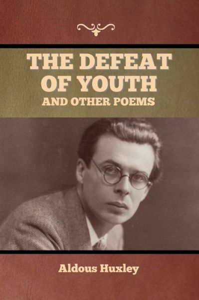 The Defeat of Youth, and Other Poems - Aldous Huxley - Bøger - Bibliotech Press - 9781636376264 - 11. november 2022
