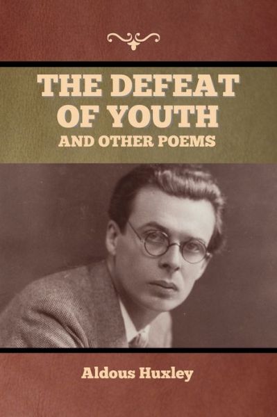 The Defeat of Youth, and Other Poems - Aldous Huxley - Books - Bibliotech Press - 9781636376264 - November 11, 2022