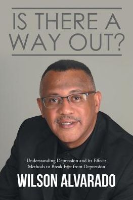 Cover for Wilson Alvarado · Is There a Way Out?: Understanding Depression and Its Effects Methods to Break Free from Depression (Paperback Book) (2019)