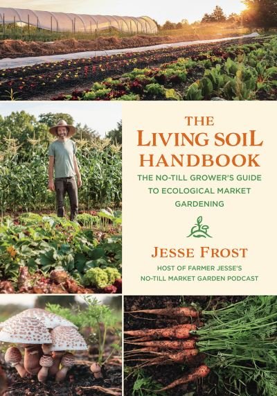 Cover for Jesse Frost · The Living Soil Handbook: The No-Till Grower's Guide to Ecological Market Gardening (Paperback Bog) (2021)