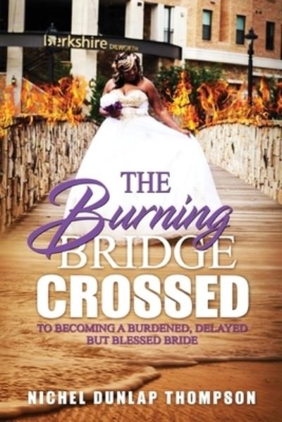 Cover for Nichel Dunlap Thompson · The Burning Bridge Crossed To Becoming A Burdened, Delayed But Blessed Bride (Paperback Book) (2020)