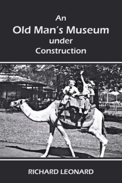 Old Man's Museum under Construction - Richard Leonard - Books - iUniverse, Incorporated - 9781663246264 - November 25, 2022