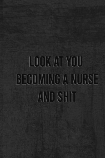 Cover for Unique Notebook · Look at You Becoming a Nurse and Shit (Paperback Book) (2019)