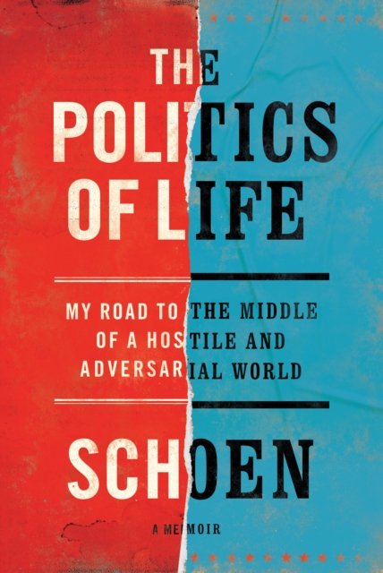 Cover for Douglas E. Schoen · The Politics of Life: My Road to the Middle of a Hostile and Adversarial World (Gebundenes Buch) (2024)