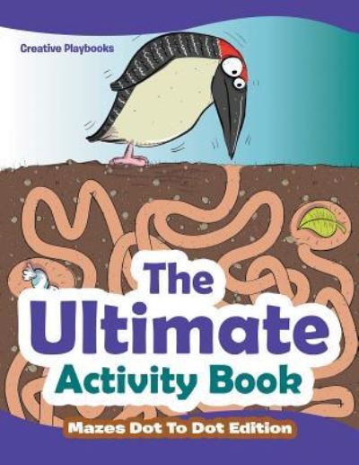 The Ultimate Activity Book - Mazes Dot To Dot Edition - Creative Playbooks - Książki - Creative Playbooks - 9781683231264 - 7 lutego 2016