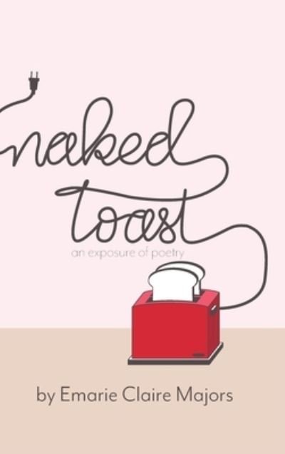 Cover for Emarie Claire Majors · Naked Toast (Hardcover Book) (2020)