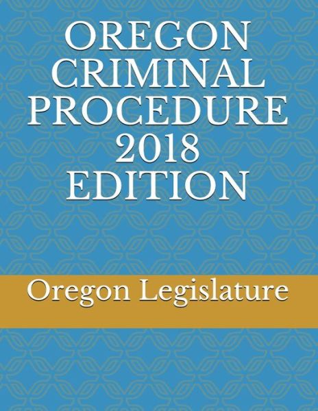 Cover for Oregon Legislature · Oregon Criminal Procedure 2018 Edition (Paperback Book) (2018)