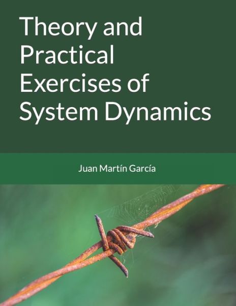 Theory and Practical Exercises of System Dynamics - Juan Martin Garcia - Books - Independently Published - 9781718096264 - August 9, 2018