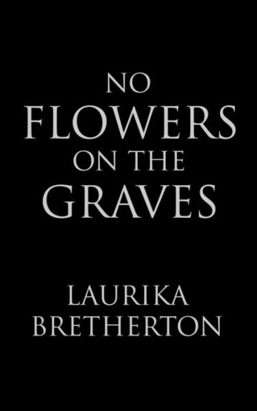 Cover for Laurika Bretherton · No Flowers on the Graves (Paperback Book) (2018)