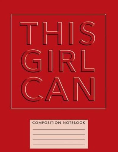 This Girl Can Composition Notebook - My Composition Books - Livres - Createspace Independent Publishing Platf - 9781724741264 - 4 août 2018