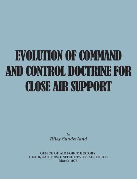 Evolution of Command and Control Doctrine for Close Air Support - United States Air Force - Książki - Military Bookshop - 9781782666264 - 17 lutego 2014