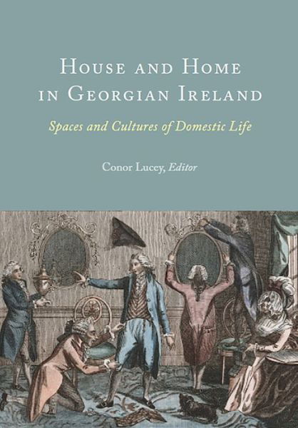 Cover for Conor Lucey · House and Home in Georgian Ireland: Spaces and Cultures of Domestic Life (Inbunden Bok) (2022)