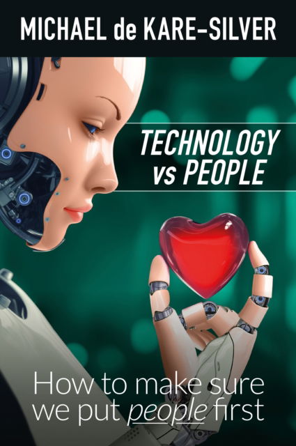 Technology vs People: How to make sure we put people first - Michael De Kare-silver - Kirjat - Troubador Publishing - 9781805145264 - sunnuntai 28. heinäkuuta 2024