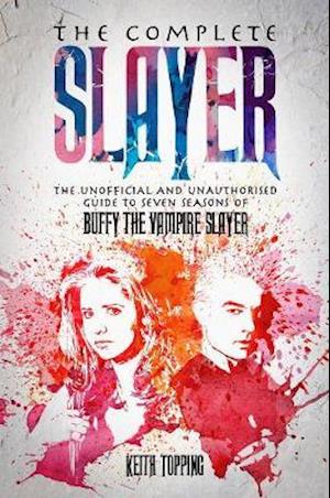 Cover for Keith Topping · The Complete Slayer: The Unofficial and Unauthorised Guide to Buffy the Vampire Slayer (Pocketbok) (2019)