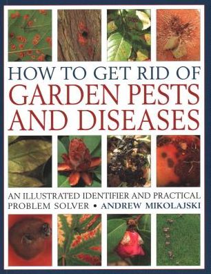 Cover for Andrew Mikolajski · How to Get Rid of Garden Pests and Diseases: An illustrated identifier and practical problem solver (Pocketbok) (2018)