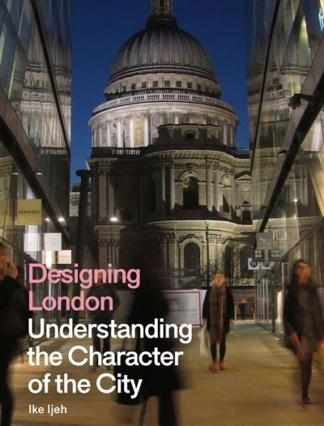 Cover for Ike Ijeh · Designing London: Understanding the Character of the City (Hardcover Book) (2020)