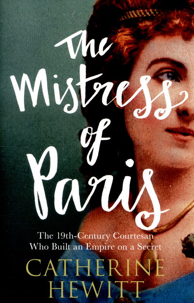 Cover for Catherine Hewitt · The Mistress of Paris: The 19th-Century Courtesan Who Built an Empire on a Secret (Hardcover Book) (2015)