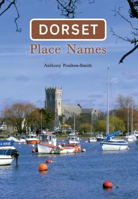 Dorset Place Names - Place Names - Anthony Poulton-Smith - Books - Amberley Publishing - 9781848687264 - February 15, 2010