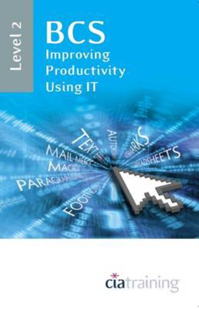 Cover for CiA Training Ltd. · BCS Improving Productivity Using IT Level 2 (Spiral Book) (2009)