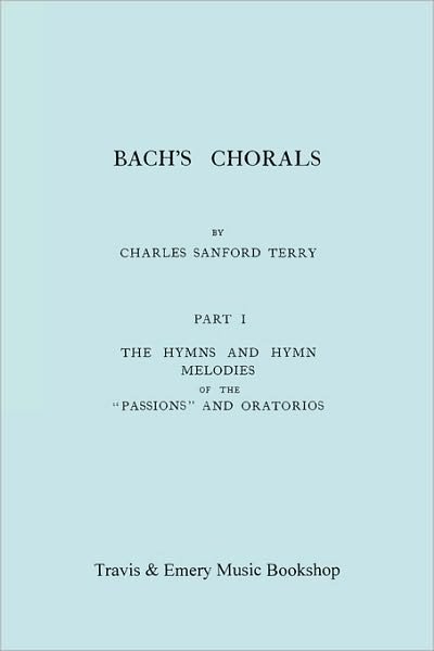 Cover for Charles Sanford Terry · Bach's Chorals. Part 1 - the Hymns and Hymn Melodies of the Passions and Oratorios. [facsimile of 1915 Edition]. (Paperback Book) (2010)