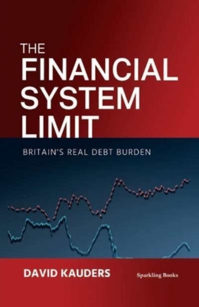 Cover for David Kauders · The Financial System Limit: Britain's real debt burden (Paperback Book) (2024)