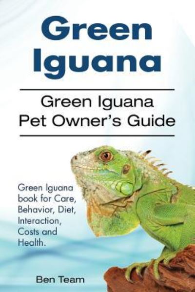 Cover for Ben Team · Green Iguana. Green Iguana Pet Owner's Guide. Green Iguana Book for Care, Behavior, Diet, Interaction, Costs and Health. (Pocketbok) (2017)