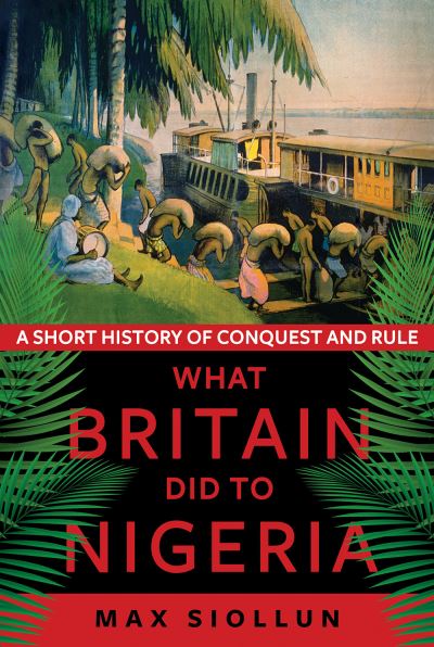 Cover for Max Siollun · What Britain Did to Nigeria: A Short History of Conquest and Rule (Paperback Book) (2024)