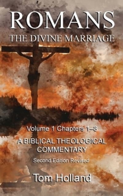 Cover for Tom Holland · Romans The Divine Marriage Volume 1 Chapters 1-8: A Biblical Theological Commentary, Second Edition Revised - Romans the Divine Marriage (Hardcover bog) [2nd Revised and Expanded edition] (2020)