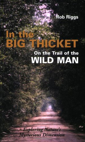 Cover for Rob Riggs · In the Big Thicket : on the Trail of the Wild Man : Exploring Nature's Mysterious Dimension (Paperback Book) [1st Printing edition] (2001)